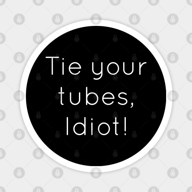 Tie Your Tubes Idiot Magnet by Raw Designs LDN